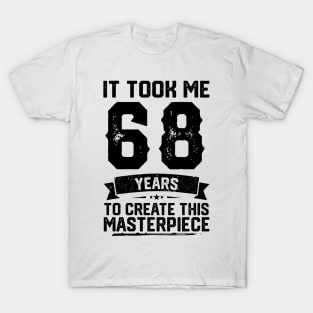 It Took Me 68 Years To Create This Masterpiece 68th Birthday T-Shirt